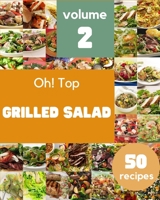 Oh! Top 50 Grilled Salad Recipes Volume 2: I Love Grilled Salad Cookbook! B094ZL8C64 Book Cover