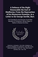 A Defence of the Right Honourable the Earl of Shelburne, from the Reproaches of His Numerous Enemies, in a Letter to Sir George Saville, Bart.: And Intended for the Direction of All Other Members of P 1342193040 Book Cover