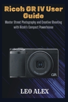 Ricoh GR IV User Guide: Master Street Photography and Creative Shooting with Ricoh’s Compact Powerhouse B0FT8QYLLY Book Cover