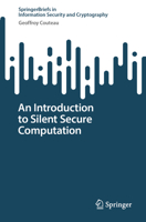 An Introduction to Silent Secure Computation (SpringerBriefs in Information Security and Cryptography) 3032070880 Book Cover