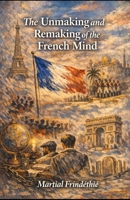 The Unmaking and Remaking of the French Mind B0GXPCMTYP Book Cover