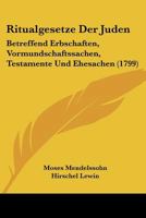 Ritualgesetze Der Juden: Betreffend Erbschaften, Vormundschaftssachen, Testamente Und Ehesachen (1799) 1104900238 Book Cover