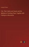 Fish. Their Habits and Haunts and the Methods of Catching Them, Together with Fishing as a Recreation 3385327164 Book Cover