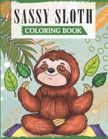 Sassy Sloth: A Fun Coloring Book for Adults with Funny Swearing Sloth Quotes for Relieving Stress & Relaxation B0CP3B8JM3 Book Cover