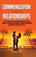 Communication in Relationships: How to Create a Healthy Relationship Through the power of Coherence, Listening, Trust and Intimacy to Improve Communication and Strengthen Your Bond as a Couple 1471656519 Book Cover