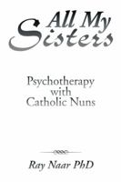 All My Sisters: Psychotherapy with Catholic Nuns 149319660X Book Cover
