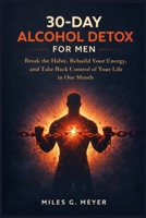 30-Day Alcohol Detox for Men: Break the Habit, Rebuild Your Energy, and Take Back Control of Your Life in One Month B0GXDYPBD5 Book Cover