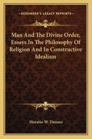 Man and the Divine Order: Essays in the Philosophy of Religion and in Constructive Idealism 1428615768 Book Cover