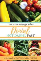 Denial Not Daniel Fast : A New Mantle of Prayer, Power and Purpose 1733591605 Book Cover