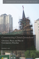 Constructing China's Jerusalem: Christians, Power, and Place in Contemporary Wenzhou 0804773602 Book Cover