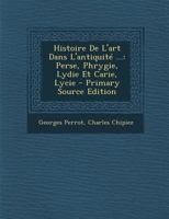 Histoire De L'art Dans L'antiquité ...: Perse, Phrygie, Lydie Et Carie, Lycie 1015919790 Book Cover