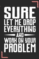 Sure Let Me Drop Everything And Work On Your Problem: Coworker Office Funny Gag Notebook Wide Ruled Lined Journal 6x9 Inch ( Legal ruled ) Family Gift Idea Mom Dad or Kids in Holidays - Flower Cover 1673978185 Book Cover