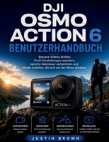 DJI Osmo Action 6 Benutzerhandbuch: Bessere Videos drehen, Profi-Einstellungen meistern, epische Abenteuer aufzeichnen und Inhalte erstellen, die sich von der Masse abheben (German Edition) B0H6K252LL Book Cover