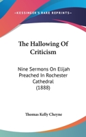The Hallowing Of Criticism: Nine Sermons On Elijah Preached In Rochester Cathedral 1437294952 Book Cover