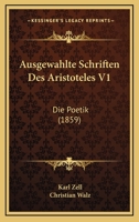 Ausgewahlte Schriften Des Aristoteles V1: Die Poetik (1859) 1160802661 Book Cover