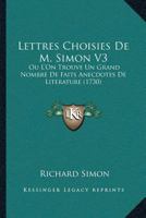 Lettres Choisies De M. Simon V3: Ou L'On Trouve Un Grand Nombre De Faits Anecdotes De Literature (1730) 110499299X Book Cover