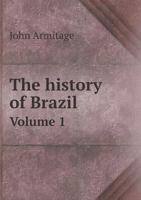 The History of Brazil, From the Period of the Arrival of the Braganza Family in 1808, to the Abdication of Don Pedro the First in 1831, Vol. 1 of 2 1376510642 Book Cover