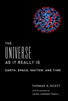 The Universe as It Really Is: Earth, Space, Matter, and Time 0231184948 Book Cover