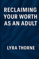 Reclaiming Your Worth as an Adult: For the Ones Who Feel Behind, Broken, or Never Good Enough B0FDK63JZF Book Cover