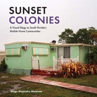 Sunset Colonies: A Visual Elegy to South Florida's Mobile Home Communities 0813080738 Book Cover
