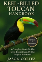 KEEL-BILLED TOUCAN HANDBOOK: A Complete Guide To The Jewel-Beaked Icon Of The Tropical Rainforest B0G75HB8R1 Book Cover