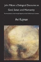 John Milton: A Dialogical Discourse on God, Satan and Humanity: The Humanization of God Through Negativity and the Possible Human C 144862942X Book Cover