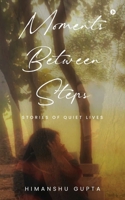 Moments Between Steps: Stories of Quiet Lives B0GP85X6N8 Book Cover