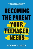 Becoming the Parent Your Teenager Needs: Inspirations for Daily Encouragement 0805418318 Book Cover