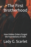 The First Brotherhood: How Hidden Orders Forged the Foundations of Faith B0FSCSM59F Book Cover