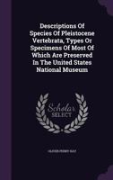 Descriptions of Species of Pleistocene Vertebrata, Types or Specimens of Most of Which Are Preserved in the United States National Museum 1120188210 Book Cover