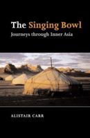 The Singing Bowl : Journeys Through Inner Asia 0954861108 Book Cover