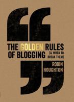 The Golden Rules of Blogging (& when to break them) 1440339570 Book Cover
