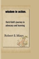 wisdom in action.: Herb Kohl's journey in advocacy and learning B0CR82KQ5B Book Cover