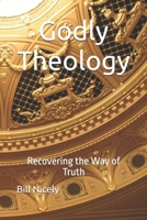 Godly Theology: Recovering the Way of Truth B0FDQKZFCQ Book Cover