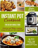 Instant Pot Cookbook for 30 Day Whole Food: Delicious and Totally Compliant Recipes to Help You Lose Weight Fast with the Top 100 Quick, Easy & Delicious Instant Pot Recipes 1985327813 Book Cover
