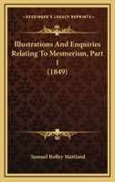 Illustrations And Enquiries Relating To Mesmerism, Part 1 1166936872 Book Cover