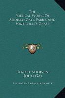 The Poetical Works of Addison; Gay's Fables; and Somerville's Chase 1514388030 Book Cover