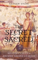 The Secret Sacred: Mystery Cults in Ancient Greece and Rome 1836391099 Book Cover