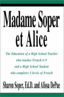 Madame Soper et Alice: The Education of a High School Teacher who teaches French I-V and a High School Student who completes 5 levels of French 0595279228 Book Cover