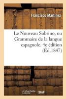 Le Nouveau Sobrino, Ou Grammaire de La Langue Espagnole. 4e Edition 2013365659 Book Cover