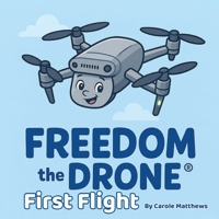 Freedom the Drone(R): First Flight (Freedom the Drone Adventures) 1919264124 Book Cover