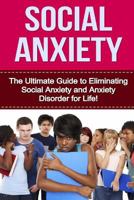 Social Anxiety: The Ultimate Guide to Eliminating Social Anxiety and Anxiety Disorder for Life! 1530016975 Book Cover