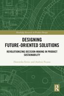 Designing Future-Oriented Solutions: Revolutionizing Decision-Making in Product Sustainability (Routledge Research in Product Design) 104122611X Book Cover