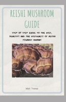 REISHI MUSHROOM GUIDE: Step by step guide to the uses, Benefits and the usefulness of Reishi towards Humans B087CRP3Z8 Book Cover