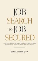 Job Search To Job Secured: A step-by-step guide for women who want to move to a more rewarding and fulfilling career in 90 days or less 1068306203 Book Cover