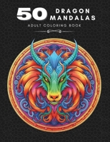 50 Dragon Mandalas Adult Coloring Book: Large 50 Dragon Mandalas Adult Coloring Book B0C6WDZY4K Book Cover