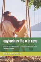 Oxytocin Is the O in Love: Rocket Your Emotional Connections Beyond Your Wildest Dreams B08RRKNM5P Book Cover