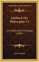 Jahrbuch Fur Philosophie V3: Und Spekulative Theologie (1889) 1160125457 Book Cover