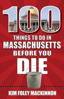 100 Things to Do in Massachusetts Before You Die 1681065703 Book Cover