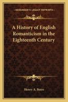 A HISTORY OF ENGLISH ROMANTICISM IN THE EIGHTEENTH CENTURY 1023043270 Book Cover
